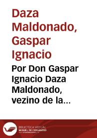 Portada:Por Don Gaspar Ignacio Daza Maldonado, vezino de la Villa de Zafra, como heredero de Doña Maria de Mendoza en el pleyto con el Conde de Medellín, Duque de Santistevan, Marqués de las Navas y Solera &amp; vezino de la Villa y Corte de Madrid sobre los reditos de la tercera parte de un censo ...