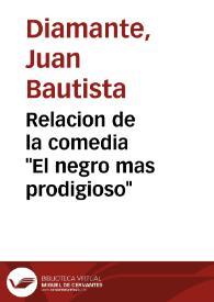 Portada:Relacion de la comedia \"El negro mas prodigioso\" / de Don Juan Bautista Diamante
