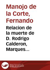Portada:Relacion de la muerte de D. Rodrigo Calderon, Marques que fue de Sieteyglesias, etc. / por Fernando Manoio...