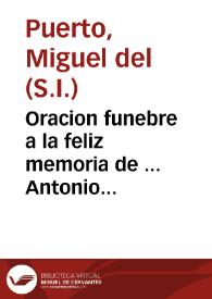Portada:Oracion funebre a la feliz memoria de ... Antonio Vizarron, y Eguiarreta, Arzobispo de Mèxico, Virrey de la nuèva España ... an las magnificas honras hèchas por los señòres sus sobrinos en la prioral de este gran puèrto de Sànta Marìa en 15 de julio de 1747 / dixola el P. Miguel del Puerto, sacerdòte profèsso de la Compañìa de Jesus...