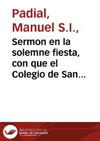 Portada:Sermon en la solemne fiesta, con que el Colegio de San Pablo de la Compañia de Jesus de la ciudad de Granada celebró la beatificacion del beato Juan Francisco Regis, sacerdote professo de la misma Compañia, el dia 25 de octubre de 1716 / y le predicó el P. Manuel Padial de la misma Compañia.