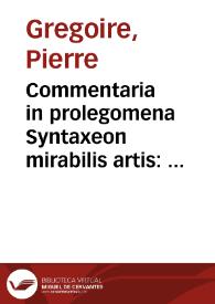 Portada:Commentaria in prolegomena Syntaxeon mirabilis artis : per quam de omnibus disputatur, habeturq[ue] cognitio / authore Petro Gregorio Tholosano...