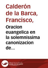 Oracion euangelica en la solemnissima canonizacion de S. Francisco de Borja, dia 19 de octubre, en que hizo la fiesta el ilustrissimo cabildo de la S. Iglesia Cathedral de Malaga ... / dixola ... Francisco Calderon de la Barca... | Biblioteca Virtual Miguel de Cervantes