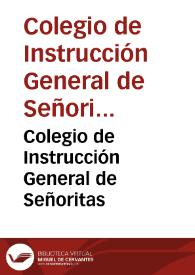 Portada:Colegio de Instrucción General de Señoritas / dirigido por ... D{487} Matilde Rodríguez Farrugia...