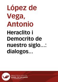 Portada:Heraclito i Democrito de nuestro siglo... : dialogos morales sobre tres materias, la nobleza, la riqueza i las letras... / por Antonio Lopez de Vega