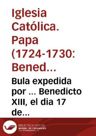 Portada:Bula expedida por ... Benedicto XIII, el dia 17 de mayo de 1728 ... declara, y publica la Canonizacion de Santa Margarita de Cortona ... / traducela fielmente del idioma latino al castellano ... un devoto suyo, y la dà à luz...