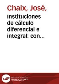 Portada:Instituciones de cálculo diferencial e integral : con sus aplicaciones a las matemáticas puras y mixtas / por Josef Chaix
