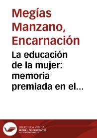 Portada:La educación de la mujer : memoria premiada en el Certamen científico, artístico y literario convocado por la Real Sociedad Económica de Amigos del País en el año 1897 / escrita por ... M{487} de la Encarnación Megías Manzano...