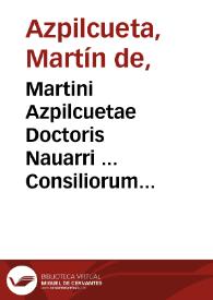 Portada:Martini Azpilcuetae Doctoris Nauarri ... Consiliorum &amp; Responsorum quae in quinque libros iuxta numerum &amp; titulos Decretalium distribuuntur tomi duo : [Pars prima]