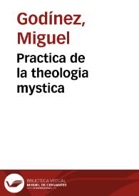 Portada:Practica de la theologia mystica / por el M.R.P.M. Miguel Godinez...; sacala a luz ... D. Juan de Salazar y Bolea...