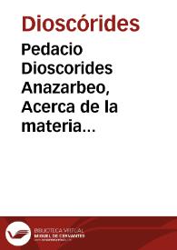 Portada:Pedacio Dioscorides Anazarbeo, Acerca de la materia medicinal, y de los venenos mortiferos / traduzido de lengua griega, en la vulgar castellana, &amp; illustrado con claras y substantiales annotationes, y con las figuras de innumeras plantas exquisitas y raras, por el doctor Andrés de Laguna...