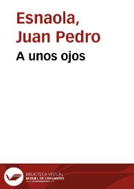 A unos ojos / Juan Pedro Esnaola; [interpretación] Elena Jáuregui soprano, Norberto Broggini piamonte; sobre poesías de Esteban Echeverría | Biblioteca Virtual Miguel de Cervantes