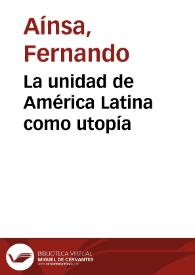 La unidad de América Latina como utopía / Fernando Aínsa | Biblioteca Virtual Miguel de Cervantes