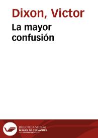 La mayor confusión / Victor Dixon | Biblioteca Virtual Miguel de Cervantes