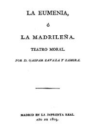 La Eumenia ó La madrileña : teatro moral / por D. Gaspar Zavala y Zamora | Biblioteca Virtual Miguel de Cervantes