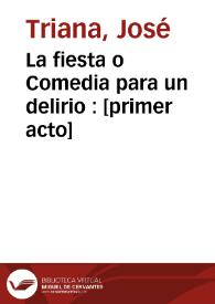 La fiesta o Comedia para un delirio : [primer acto] / José Triana | Biblioteca Virtual Miguel de Cervantes
