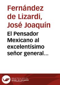 El Pensador Mexicano al excelentísimo señor general del ejército imperial americano don Agustín de Iturbide / [José Joaquín Fernández de Lizardi]