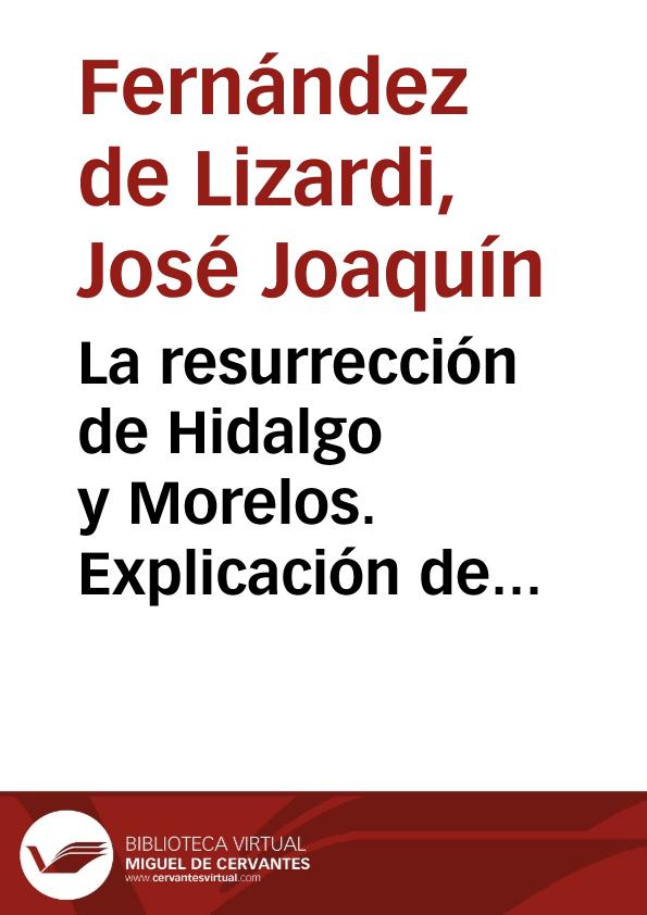 La resurrección de Hidalgo y Morelos. Explicación de la alegoría / [José Joaquín Fernández de Lizardi] | Biblioteca Virtual Miguel de Cervantes