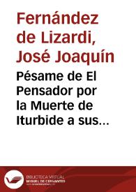 Pésame de El Pensador por la Muerte de Iturbide a sus apasionados / [José Joaquín Fernández de Lizardi] | Biblioteca Virtual Miguel de Cervantes