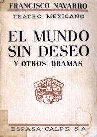 El mundo sin deseo y otros dramas : La senda obscura, Trilogía, El crepúsculo / Francisco Navarro | Biblioteca Virtual Miguel de Cervantes