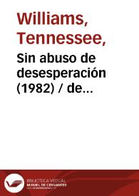 Portada:Sin abuso de desesperación (1982) [Ficha del espectáculo] / de Tennessee Williams; versión de Fernando Urdiales