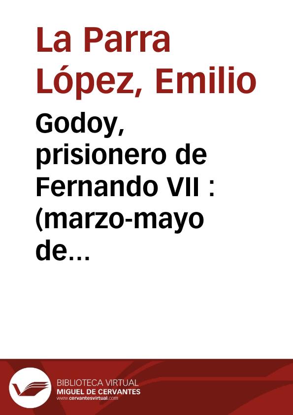 Godoy, prisionero de Fernando VII : (marzo-mayo de 1808) | Biblioteca Virtual Miguel de Cervantes