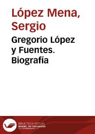 Portada:Gregorio López y Fuentes. Biografía / Sergio López Mena