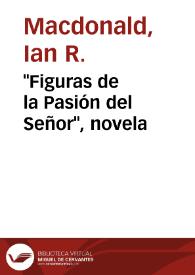 Portada:\"Figuras de la Pasión del Señor\", novela / Ian R. Macdonald