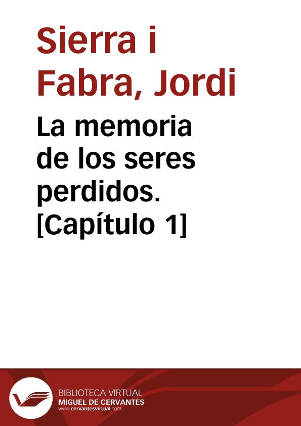 Jordi Sierra I Fabra La Memoria De Los Seres Perdidos La memoria de los seres perdidos. [Capítulo 1] / Jordi Sierra i Fabra