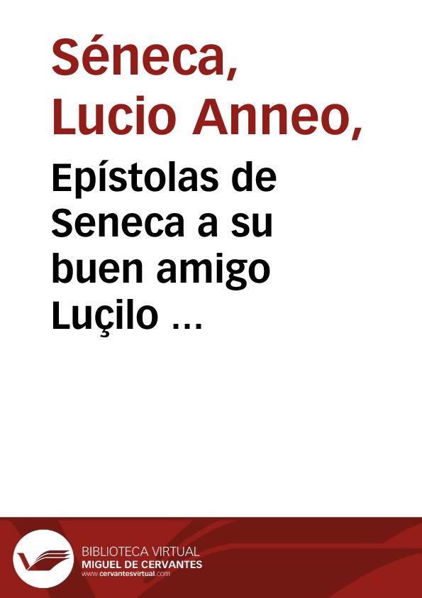 Epístolas de Seneca a su buen amigo Luçilo : [traducidas por D. Alonso de Cartagena, Obispo de Burgos] | Biblioteca Virtual Miguel de Cervantes