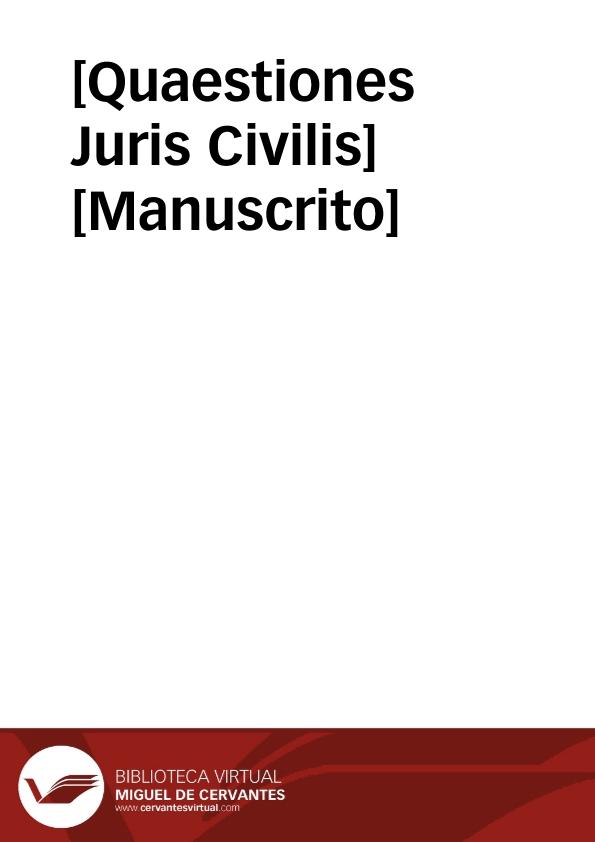 [Quaestiones Juris Civilis]  [Manuscrito] | Biblioteca Virtual Miguel de Cervantes