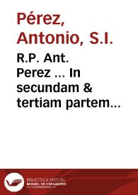 R.P. Ant. Perez ... In secundam & tertiam partem D. Thomae tractatus sex... | Biblioteca Virtual Miguel de Cervantes