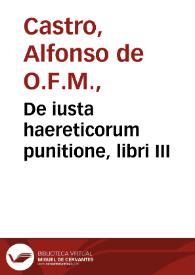 Portada:De iusta haereticorum punitione, libri III / F. Alfonso a Castro Zamorensis ... authore...