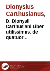 Portada:D. Dionysii Carthusiani Liber utilissimus, de quatuor Nouissimis, nempe, I. Morte, II. Iudicio, III. Inferni poenis, IIII. Gaudiis coeli ; eiusdem item, Colloquiû de particulari iudicio animarû...