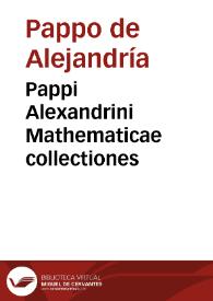 Pappi Alexandrini Mathematicae collectiones / a Federico Commandino Vrbinatae in latinum conuersae, & commentarijs illustratae | Biblioteca Virtual Miguel de Cervantes