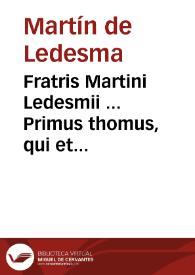 Portada:Fratris Martini Ledesmii ... Primus thomus, qui et Prima 4 nuncupatur