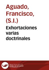 Exhortaciones varias doctrinales / por el Padre Francisco Aguado... | Biblioteca Virtual Miguel de Cervantes