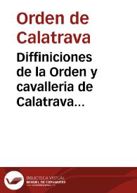 Diffiniciones de la Orden y cavalleria de Calatrava conforme al Capitulo General celebrado en Madrid año de MDCLII | Biblioteca Virtual Miguel de Cervantes