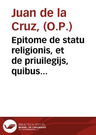 Portada:Epitome de statu religionis, et de priuilegijs, quibus à Summis Pontificibus est decoratus / auctore P.F. Ioanne de la Cruz Talabricensi...
