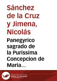 Portada:Panegyrico sagrado de la Purissima Concepcion de Maria Santissima / predicado ... por el Doct. D. Nicolas Sanchez de la Cruz y Jimena ...
