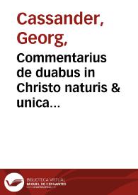 Portada:Commentarius de duabus in Christo naturis &amp; unica hypostasi, adversus haereses huius aetatis / Georgii Cassandri