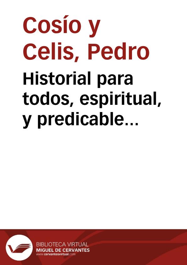 Historial para todos, espiritual, y predicable... / compuesto por el Doct. D. Pedro Cosio y Celis...; parte segunda | Biblioteca Virtual Miguel de Cervantes