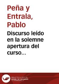 Discurso leído en la solemne apertura del curso académico de 1889 a 1890 en la Universidad Literaria de Granada / por ... Pablo Peña y Entrala... | Biblioteca Virtual Miguel de Cervantes