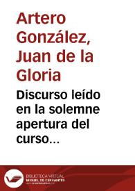 Discurso leído en la solemne apertura del curso académico de 1895 a 1896 en la Universidad Literaria de Granada / por el Dr. D. Juan de la Gloria Artero y González...