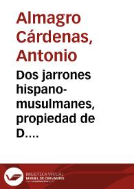 Portada:Dos jarrones hispano-musulmanes, propiedad de D. Antonio Muñoz Degrain / D. Antonio Almagro y Cárdenas