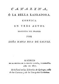 Portada:Catalina ó la bella labradora: comedia en tres actos / traducida del francés por Doña María Rosa de Gálvez