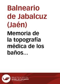 Portada:Memoria de la topografía médica de los baños Minero-Medicinales de Jabalcuz, término de Jaen / escrita por Don Juan Miguel Nieto del Castillo, Médico-Director interino de este establecimiento balneario, año de 1849, Jaen.