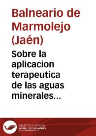 Portada:Sobre la aplicacion terapeutica de las aguas minerales del Marmolejo : memoria para el año de 1860 / [director] Vicente Ortí.