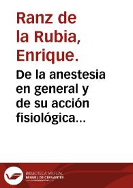 Portada:De la anestesia en general y de su acción fisiológica en particular : memoria de doctorado / por D. Enrique Ranz de la Rubia.
