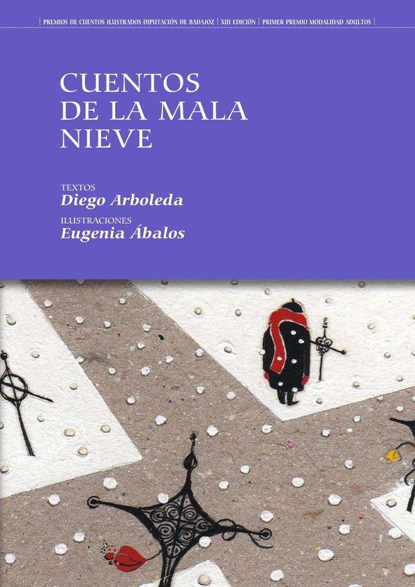 Cuentos de la mala nieve / textos Diego Arboleda; ilustraciones Eugenia Ábalos | Biblioteca Virtual Miguel de Cervantes